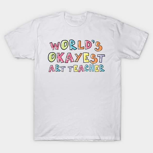 World's Okayest Art Teacher Gift Idea T-Shirt by BetterManufaktur